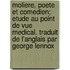 Moliere, Poete Et Comedien; Etude Au Point De Vue Medical. Traduit De L'Anglais Par George Lennox