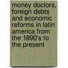 Money Doctors, Foreign Debts And Economic Reforms In Latin America From The 1890's To The Present by Unknown