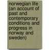 Norwegian Life (An Account Of Past And Contemporary Conditions And Progress In Norway And Sweden) by Unknown