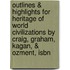 Outlines & Highlights For Heritage Of World Civilizations By Craig, Graham, Kagan, & Ozment, Isbn