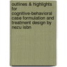 Outlines & Highlights For Cognitive-behavioral Case Formulation And Treatment Design By Nezu Isbn by Cram101 Textbook Reviews