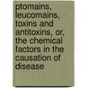 Ptomains, Leucomains, Toxins And Antitoxins, Or, The Chemical Factors In The Causation Of Disease by Victor Clarence Vaughan