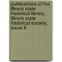 Publications Of The Illinois State Historical Library, Illinois State Historical Society, Issue 6