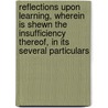 Reflections Upon Learning, Wherein Is Shewn The Insufficiency Thereof, In Its Several Particulars door Thomas Baker