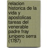 Relacion Historica De La Vida Y Apostolicas Tareas Del Venerable Padre Fray Junipero Serra (1787) door Francisco Palóu