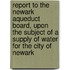 Report To The Newark Aqueduct Board, Upon The Subject Of A Supply Of Water For The City Of Newark