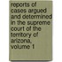 Reports Of Cases Argued And Determined In The Supreme Court Of The Territory Of Arizona, Volume 1