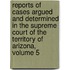 Reports Of Cases Argued And Determined In The Supreme Court Of The Territory Of Arizona, Volume 5