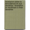 Revelacion sobre la reincidencia en sus idolatrias / Revelation on Recidivism in Their Idolatries door Pedro De Feria
