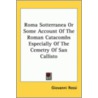 Roma Sotterranea Or Some Account Of The Roman Catacombs Especially Of The Cemetry Of San Callisto door Giovanni Rossi