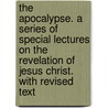 The Apocalypse. A Series Of Special Lectures On The Revelation Of Jesus Christ. With Revised Text door Seiss Joseph Augustus