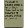 The Birds Of Ontario Being A List Of Birds Observed In The Province Of Ontario With An Account Of by Thomas McIlwraith