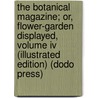 The Botanical Magazine; Or, Flower-Garden Displayed, Volume Iv (Illustrated Edition) (Dodo Press) by William Curtis