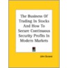 The Business Of Trading In Stocks And How To Secure Continuous Security Profits In Modern Markets by John Durand