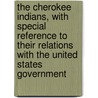 The Cherokee Indians, With Special Reference To Their Relations With The United States Government door Parker Thomas Valentine