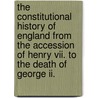 The Constitutional History Of England From The Accession Of Henry Vii. To The Death Of George Ii. door Lld Henry Hallam