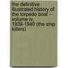 The Definitive Illustrated History Of The Torpedo Boat -- Volume Iv, 1939-1940 (the Ship Killers) door Joe Hinds