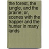 The Forest, The Jungle, And The Prairie; Or, Scenes With The Trapper And The Hunter In Many Lands by William Henry Davenport Adams