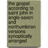 The Gospel According To Saint John In Anglo-Saxon And Northumbrian Versions Synoptically Arranged