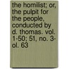 The Homilist; Or, The Pulpit For The People, Conducted By D. Thomas. Vol. 1-50; 51, No. 3- Ol. 63 door Onbekend