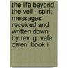 The Life Beyond The Veil - Spirit Messages Received And Written Down By Rev. G. Vale Owen. Book I door H.W. Engholm