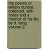 The Poems Of William Dunbar, Collected, With Notes And A Memoir Of His Life By D. Laing, Volume 2 by William Dunbar