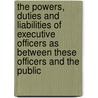 The Powers, Duties And Liabilities Of Executive Officers As Between These Officers And The Public by Albert William Chaster