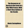 The Resources Of Russia In The Event Of A War With France; With A Short Description Of The Cozaks door Alexis Eustaphieve