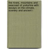 The Rivers, Mountains And Seacoast Of Yorkshire With Essays On The Climate, Scenery And Ancient I by Joan Phillips