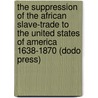 The Suppression of the African Slave-Trade to the United States of America 1638-1870 (Dodo Press) by William Edward Burghardt Du Bois