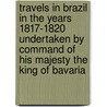 Travels In Brazil In The Years 1817-1820 Undertaken By Command Of His Majesty The King Of Bavaria door Joh Bapt Von Spix