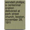 Wendell Phillips; A Centennial Oration Delivered At Park Street Church, Boston, November 28, 1911 door Wendell Phillips Stafford
