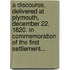 A Discourse, Delivered At Plymouth, December 22, 1820. In Commemoration Of The First Settlement...