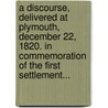 A Discourse, Delivered At Plymouth, December 22, 1820. In Commemoration Of The First Settlement... door Daniel Webster
