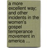 A More Excellent Way; And Other Incidents In The Women's Gospel Temperance Movement In America ... by Margaret E. Winslow