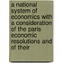 A National System Of Economics With A Consideration Of The Paris Economic Resolutions And Of Their