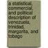 A Statistical, Commercial, And Political Description Of Venezuela, Trinidad, Margarita, And Tobago