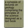 A Synopsis Of Lectures On Geology Comprising The Principles Of The Science Designed As A Text-Book door John Ruggles Cotting