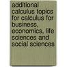 Additional Calculus Topics For Calculus For Business, Economics, Life Sciences And Social Sciences by Raymond A. Barnett