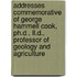 Addresses Commemorative Of George Hammell Cook, Ph.D., Ll.D., Professor Of Geology And Agriculture
