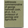 Addresses Commemorative Of George Hammell Cook, Ph.D., Ll.D., Professor Of Geology And Agriculture by George Hammell Cook