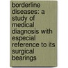 Borderline Diseases: A Study Of Medical Diagnosis With Especial Reference To Its Surgical Bearings by Josiah Newhall Hall