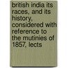 British India Its Races, And Its History, Considered With Reference To The Mutinies Of 1857, Lects door John Malcolm F. Ludlow