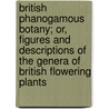 British Phanogamous Botany; Or, Figures And Descriptions Of The Genera Of British Flowering Plants door William Baxter