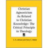 Christian Agnosticism As Related To Christian Knowledge: The Critical Principle In Theology (1907) by Elias Henry Johnson