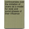 Controversies Over The Imitation Of Cicero As A Model For Style And Some Phases Of Their Influence door Izora Scott
