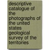 Descriptive Catalogue Of The Photographs Of The United States Geological Survey Of The Territories by William Henry Jackson