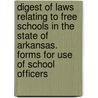 Digest Of Laws Relating To Free Schools In The State Of Arkansas. Forms For Use Of School Officers by Unknown