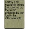 Earthly And Heavenly Things [Microform]; Or, The Truths Unfolded By Our Lord In His Interview With door James Grierson