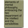 Elements Of Mental Philosophy, Embracing The Two Department Of The Intellect And The Sensibilities door Thomas Cogswell Upham